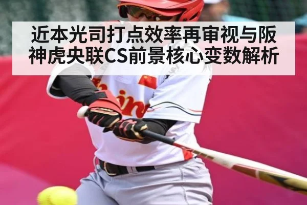 近本光司打点效率再审视与阪神虎央联CS前景核心变数解析